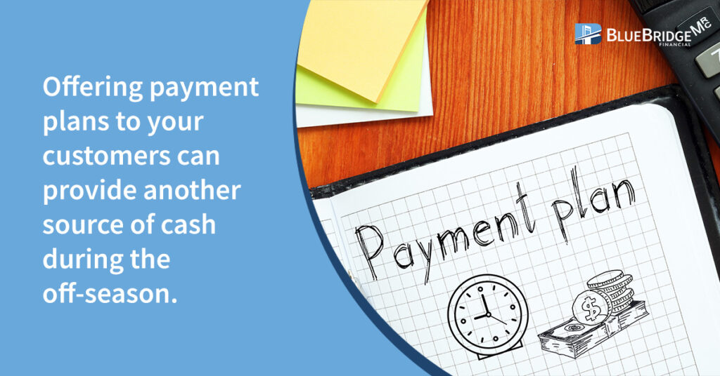 Offer payment plans to provide another source of cash