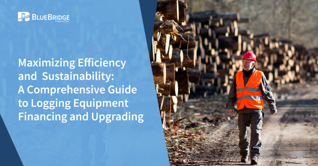 Maximizing Efficiency and Sustainability: A Comprehensive Guide to Logging Equipment Financing and Upgrading