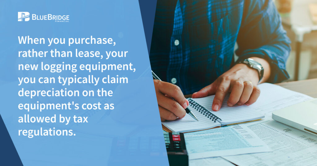 When you purchase, rather than lease, your new logging equipment, you can typically claim depreciation on the equipment's cost as allowed by tax regulations.