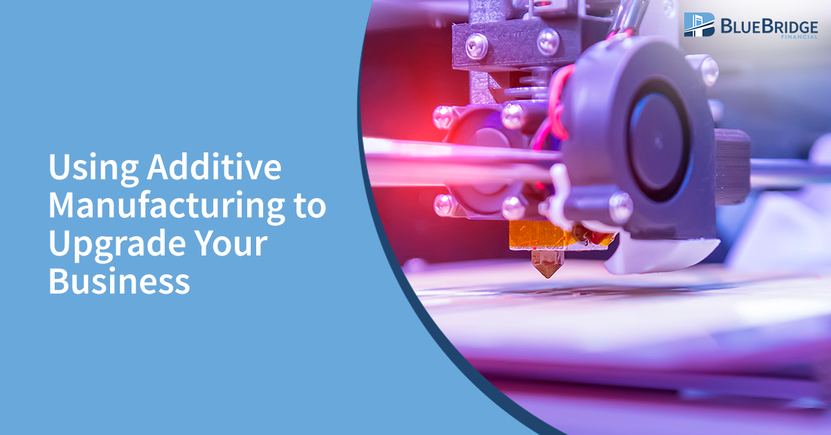 Using Additive Manufacturing to Upgrade Your Business