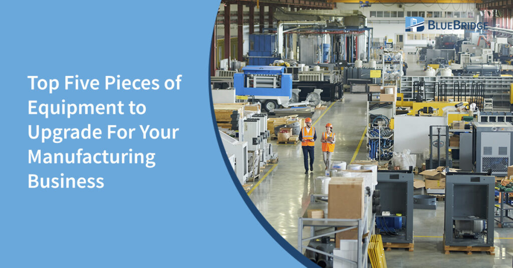 Top Five Pieces of Equipment to Upgrade For Your Manufacturing Business